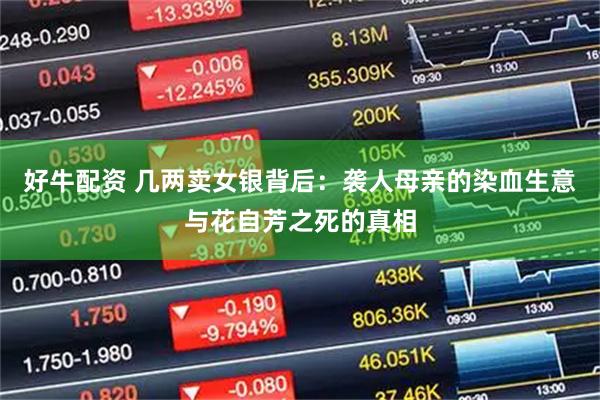 好牛配资 几两卖女银背后：袭人母亲的染血生意与花自芳之死的真相