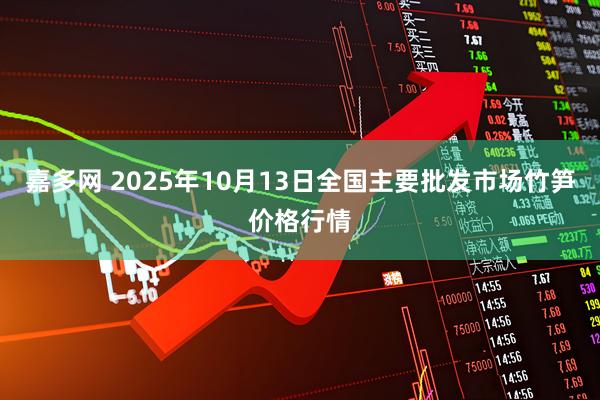 嘉多网 2025年10月13日全国主要批发市场竹笋价格行情