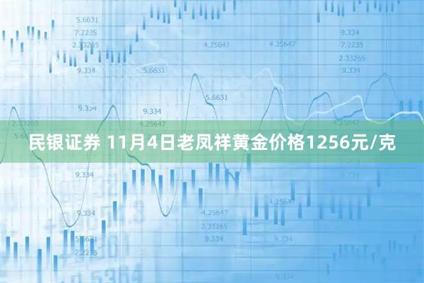 民银证券 11月4日老凤祥黄金价格1256元/克